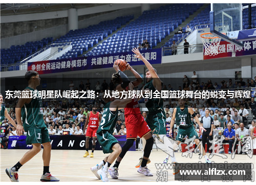 东莞篮球明星队崛起之路：从地方球队到全国篮球舞台的蜕变与辉煌